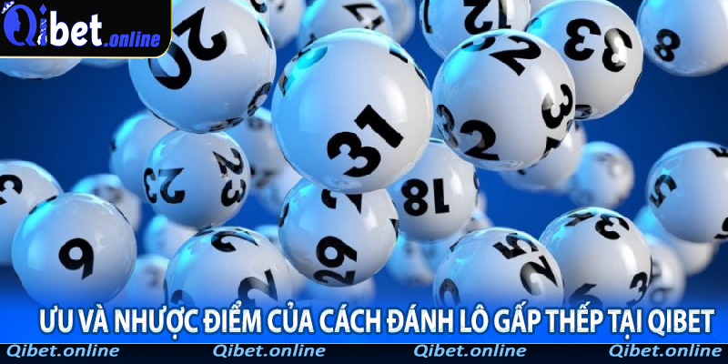 Ưu và nhược điểm của cách đánh lô gấp thếp tại QIBET