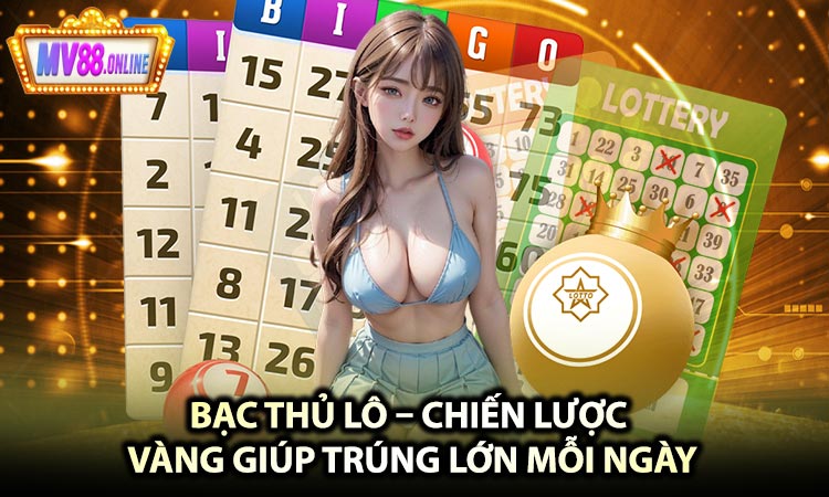 Bạc Thủ Lô – Chiến Lược Vàng Giúp Trúng Lớn Mỗi Ngày
